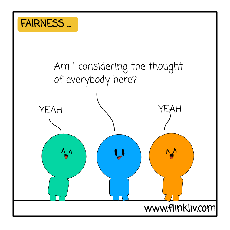 Conversation between A, B and C about Fairness. A: Am I considering the thinking of everybody here? B and C: Yeah By flinkliv.com