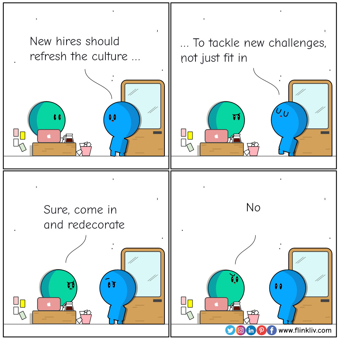 Conversation between A and B about culture fit. 
				A: New hires should refresh the culture to tackle challenges, not just fit in
				B: Sure, come in and redecorate. No.
				By flinkliv.com
            	