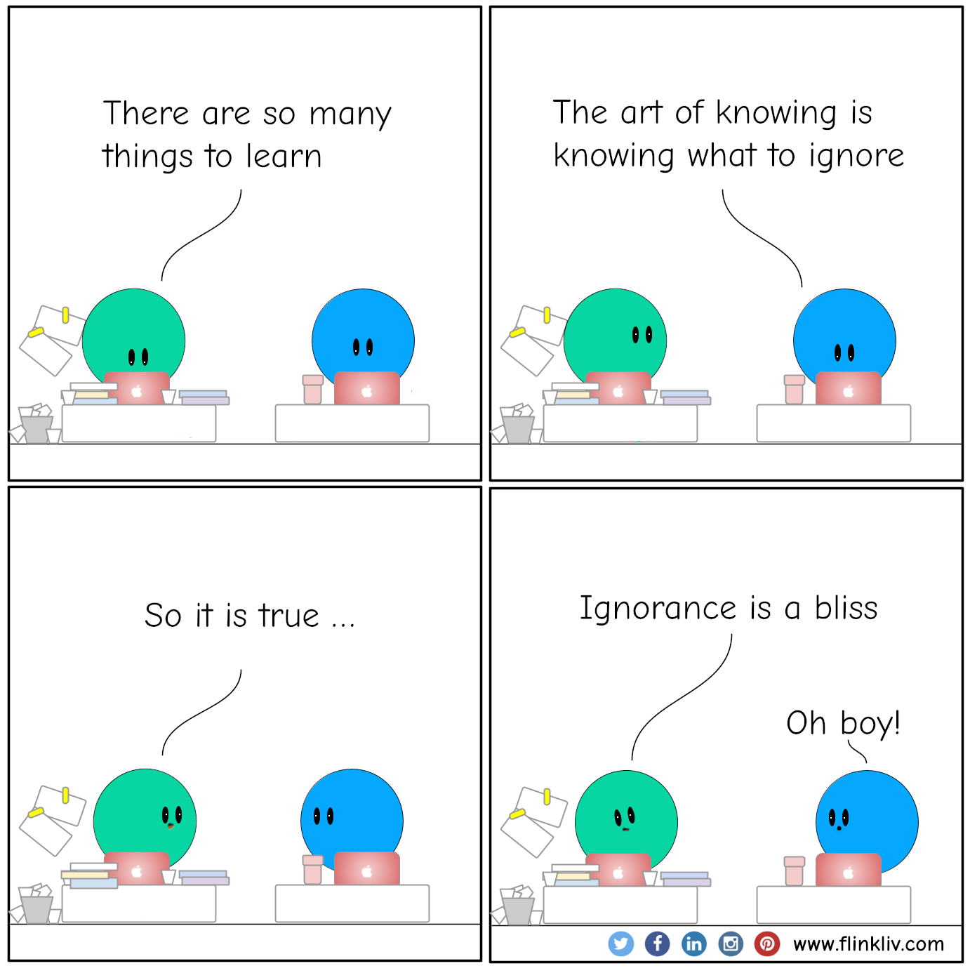 Conversation between A and B about the art of knowing is knowing what to ignore A: There are so many things to learn B: The art of knowing is knowing what to ignore. A: So it is true A: Ignorance is a bliss B: Oh boy!
