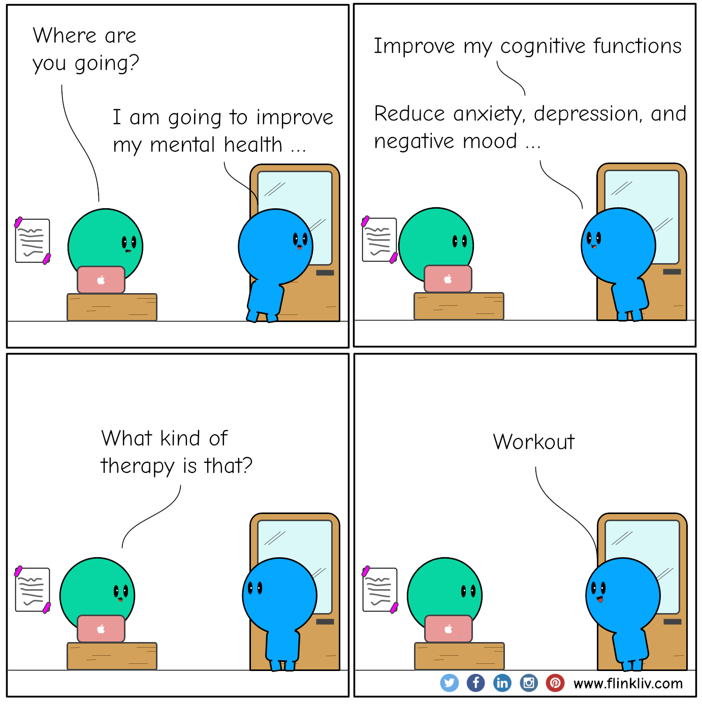 Conversation between A and B about the benefits of workout. A: Where are you going? B: I am going to improve my mental health and cognitive function. Reduce anxiety, depression, and negative mood A: What kind of therapy is that? B: Workout. By flinkliv.com