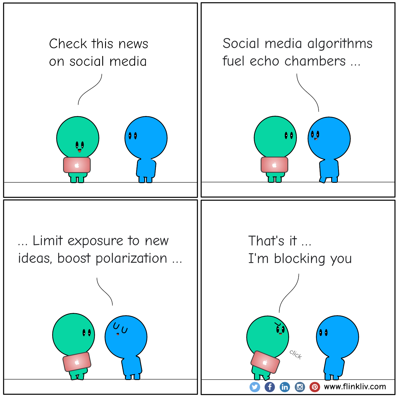 Conversation between A and B about echo chamber.
            A: Check this news on social media.
            B: Algorithms will feed & link you with info & people that reflect & reinforce your opinions.
            B: it is called the Echo chamber as it limits your exposure to different thoughts.
            B: Echo chamber increases social and political polarization.
            A: I unfriend you (click).
              