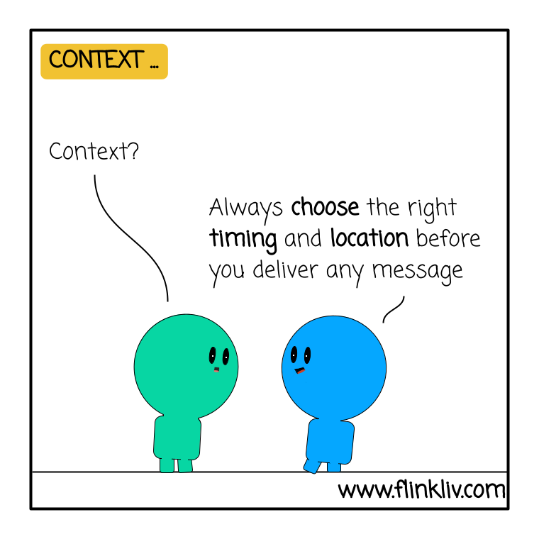 Conversation between A and B about the context in communication. 
                A: Context?
                B: Always choose the right timing and location before you deliver any message. 
              