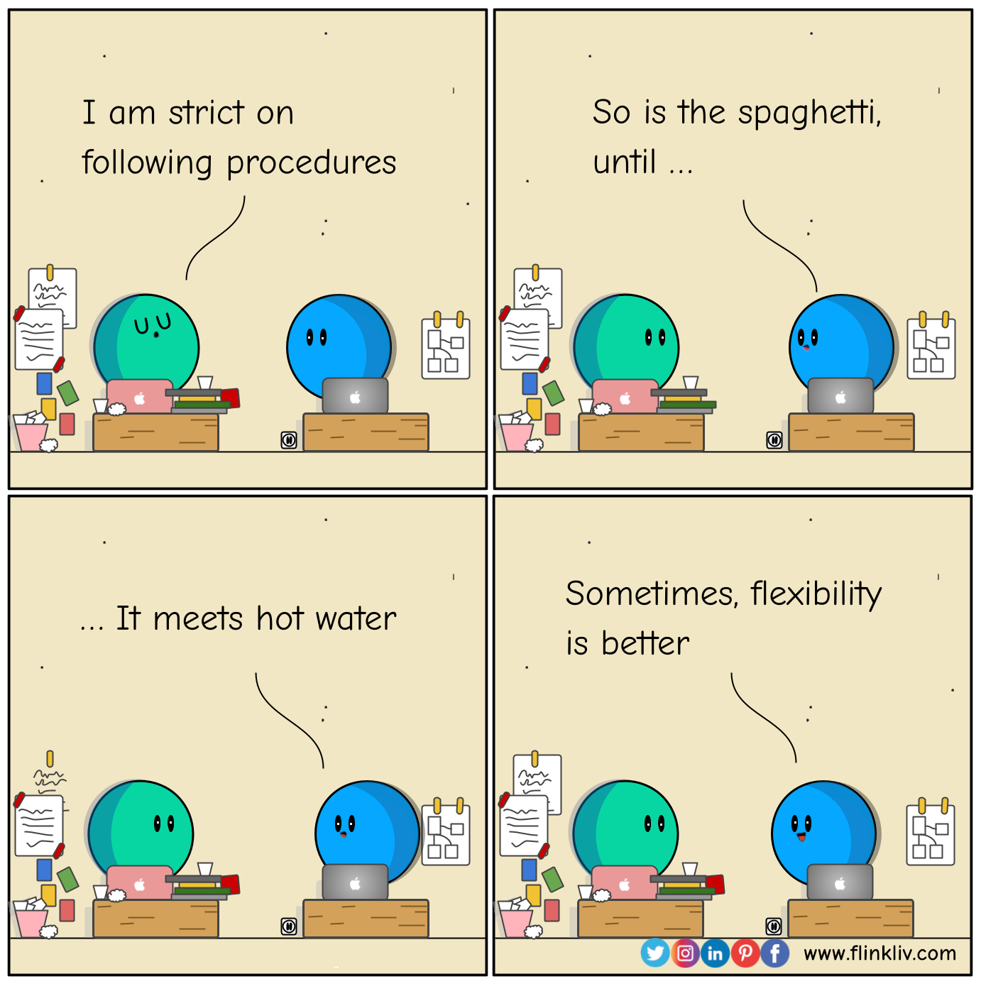 Conversation between A and B about how flexibility is sometimes a good thing. A: I am strict on following procedures B: So is the spaghetti until it meets hot water. B: Sometimes, flexibility is better. By flinkliv.com