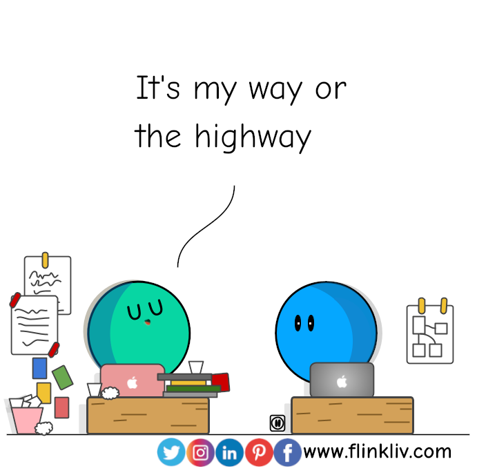 Conversation between A and B about difficult-people. 
            	A: It is my way or highway

              