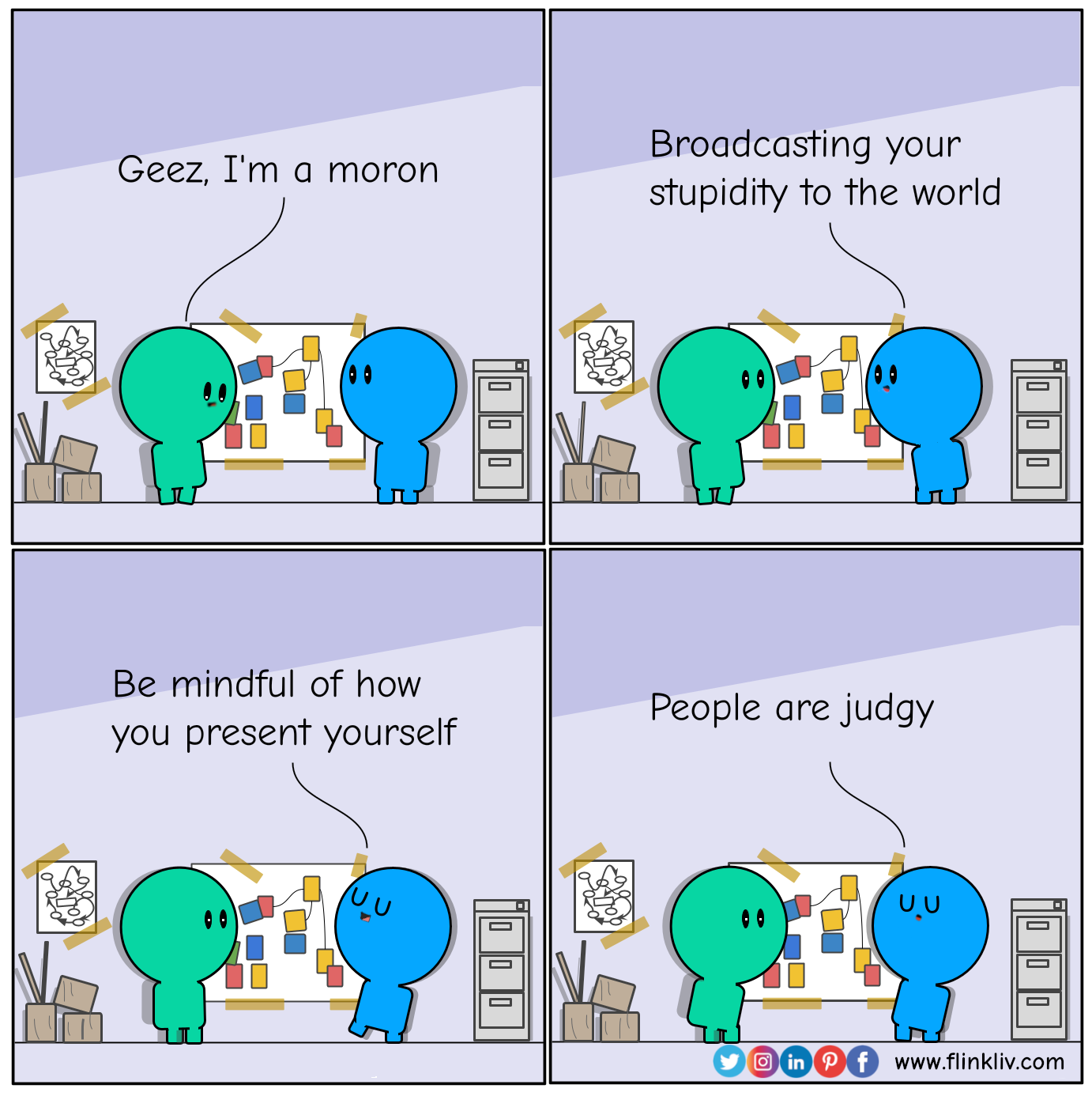 Conversation between A and B about how People judge you depending on what you say. A: Geez, I'm a moron B: Broadcasting your stupidity to the world B: People are judgy, be mindful of how you present yourself. By flinkliv.com