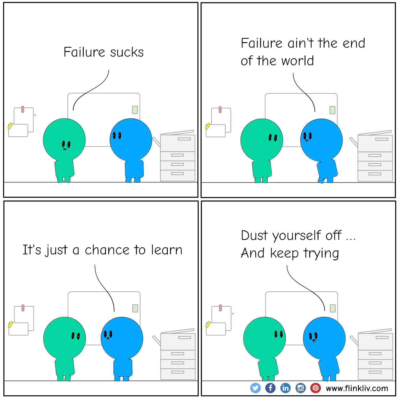 Conversation between A and B about learning from failure A: Failure sucks. B: Failure ain't the end of the world. B: It's just a chance to learn. B: Dust yourself off, and keep trying.